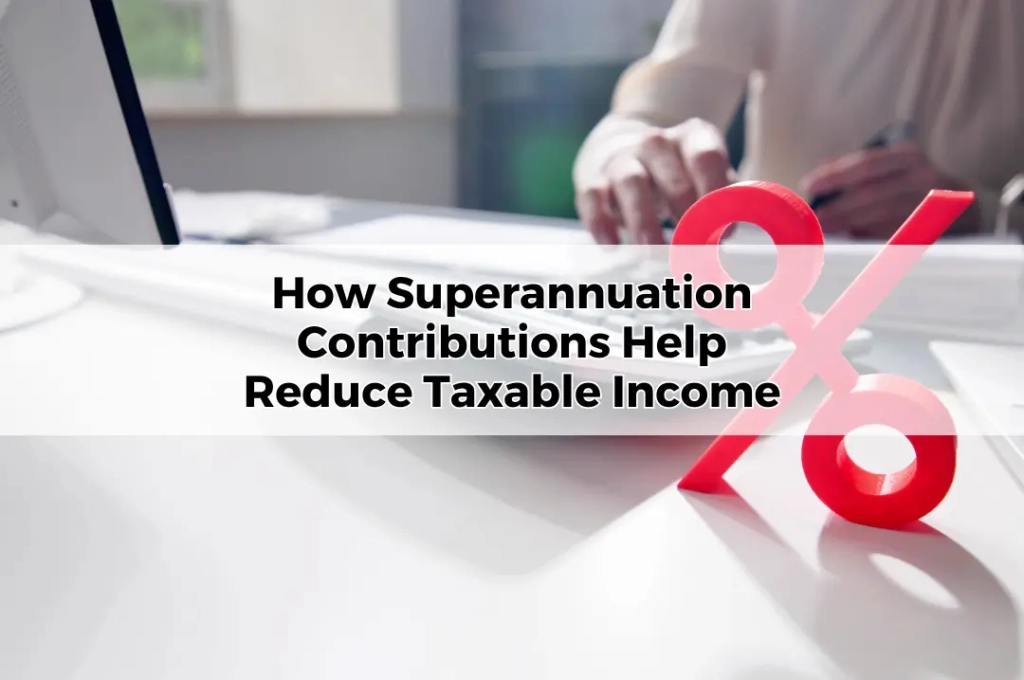 How Superannuation Contributions Help Reduce Taxable Income