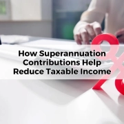 How Superannuation Contributions Help Reduce Taxable Income