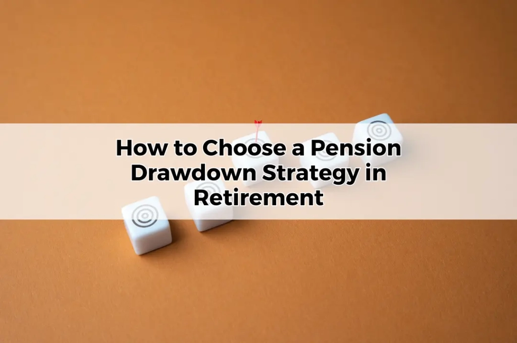 How to Choose a Pension Drawdown Strategy in Retirement