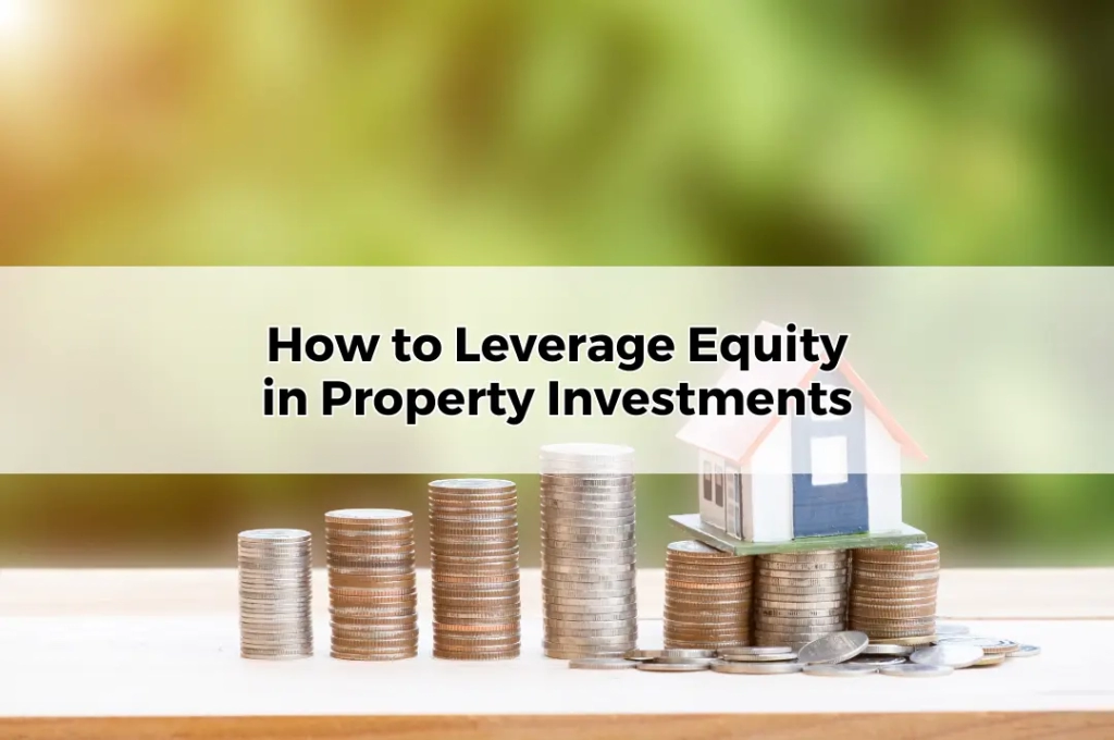 How to Leverage Equity in Property Investments