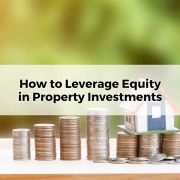 How to Leverage Equity in Property Investments