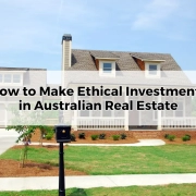 How to Make Ethical Investments in Australian Real Estate