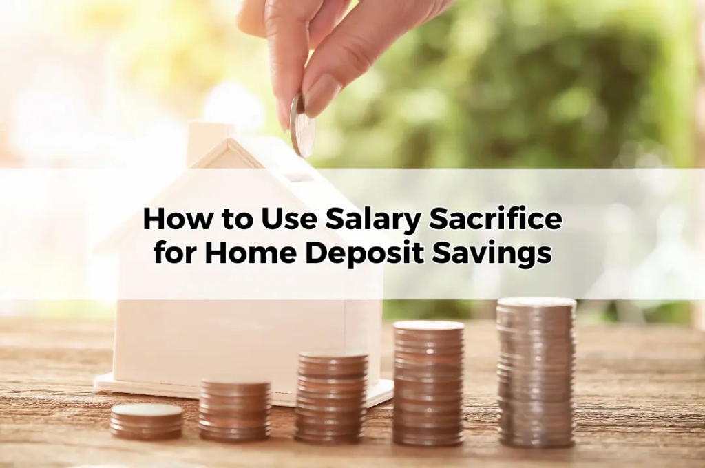 How to Use Salary Sacrifice for Home Deposit Savings