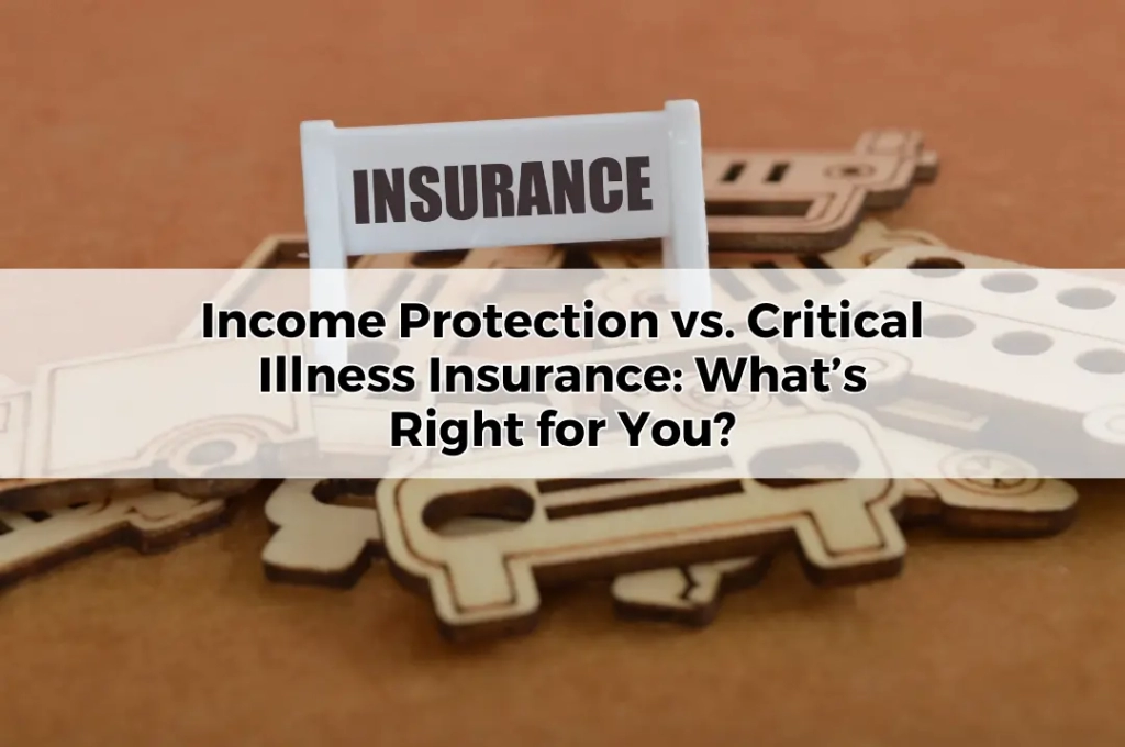 Income Protection vs. Critical Illness Insurance: What’s Right for You