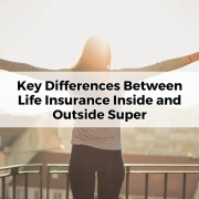 Key Differences Between Life Insurance Inside and Outside Super