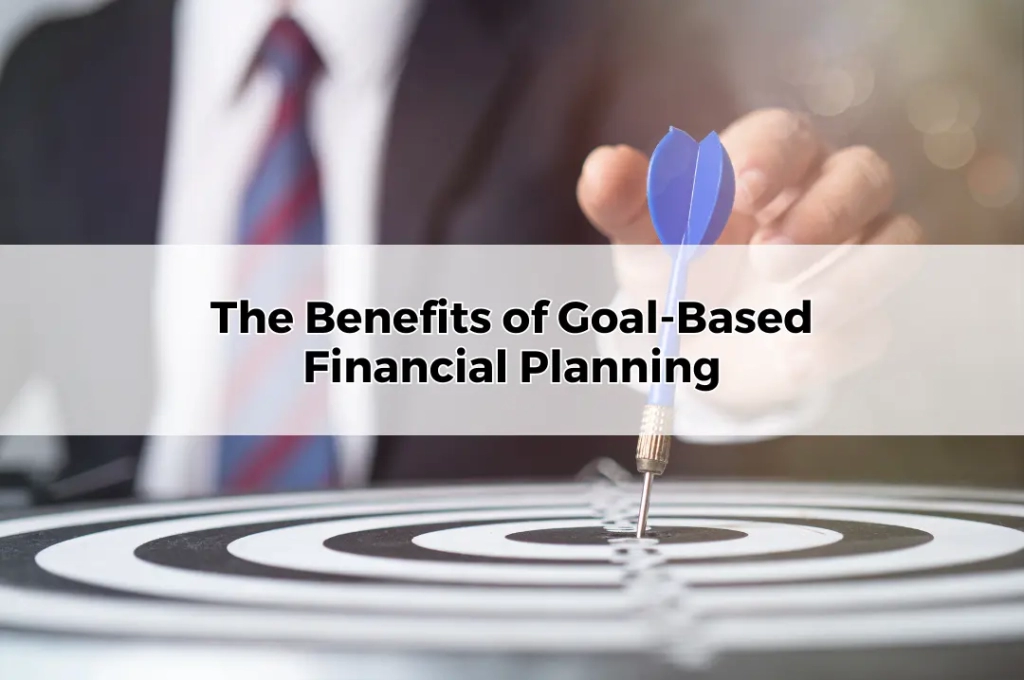 The Benefits of Goal-Based Financial Planning