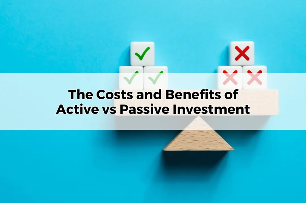 The Costs and Benefits of Active vs Passive Investment