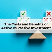 The Costs and Benefits of Active vs Passive Investment