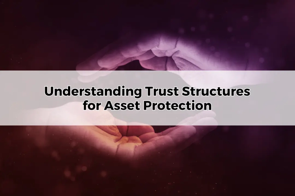 Understanding Trust Structures for Asset Protection