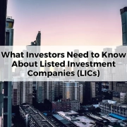 What Investors Need to Know About Listed Investment Companies (LICs)