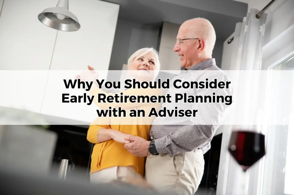 Why You Should Consider Early Retirement Planning with an Adviser