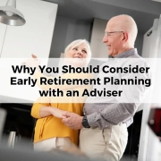 Why You Should Consider Early Retirement Planning with an Adviser