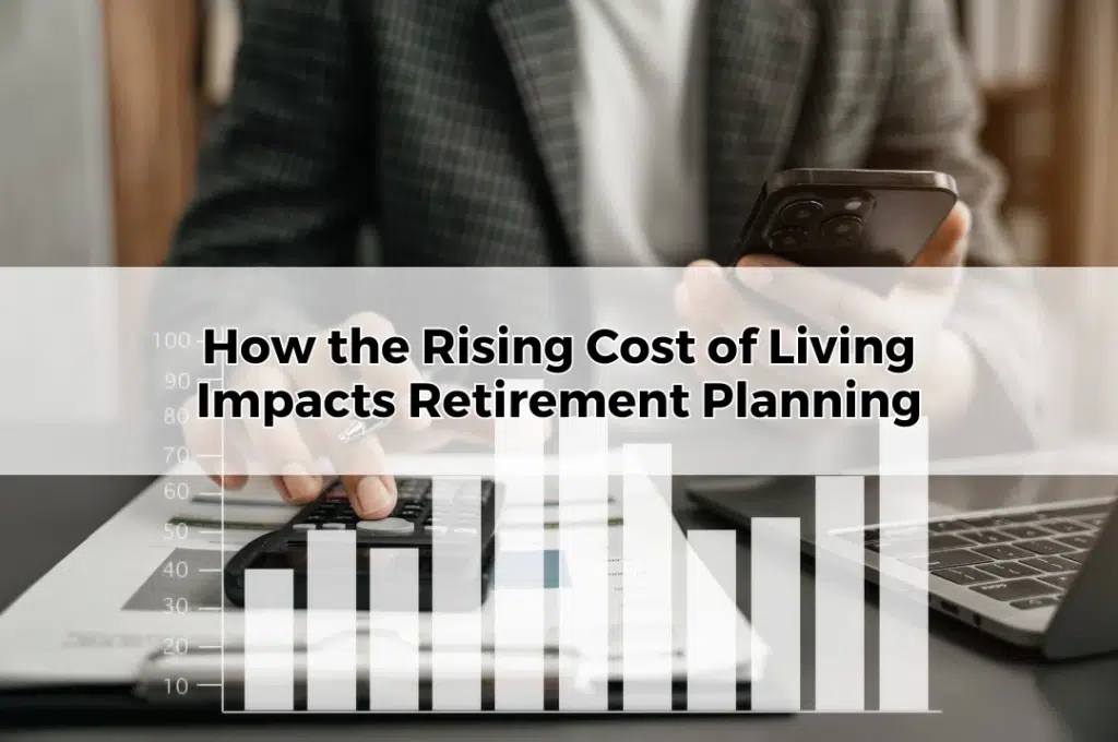 How the Rising Cost of Living Impacts Retirement Planning