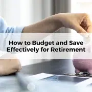 How to Budget and Save Effectively for Retirement