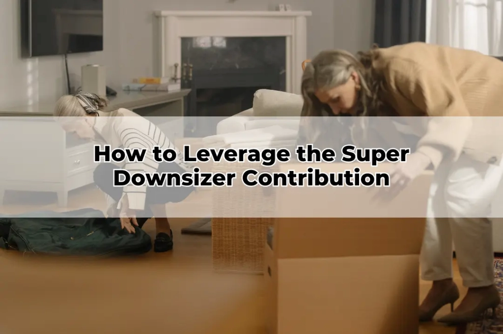 How to Leverage the Super Downsizer Contribution