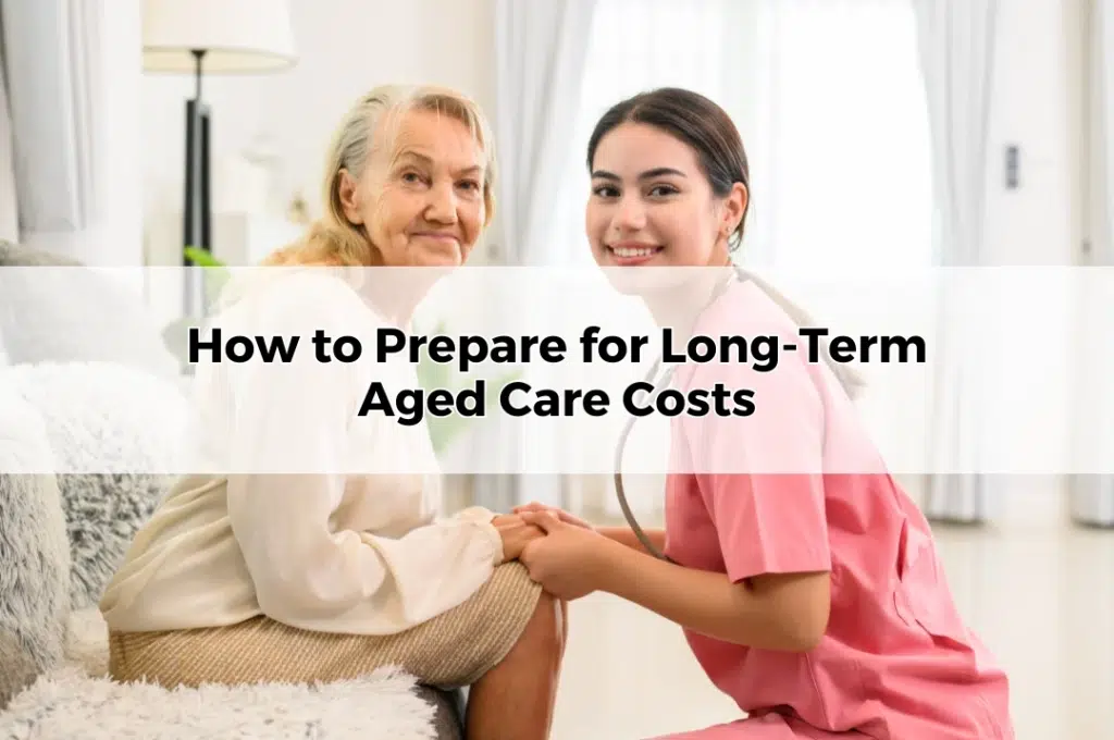 How to Prepare for Long-Term Aged Care Costs