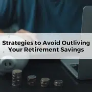 Strategies to Avoid Outliving Your Retirement Savings