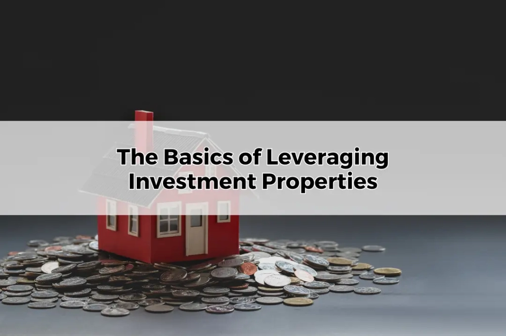 The Basics of Leveraging Investment Properties