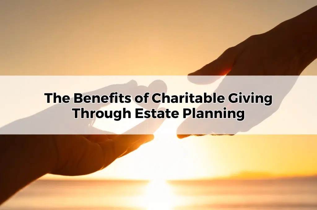 The Benefits of Charitable Giving Through Estate Planning