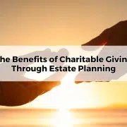 The Benefits of Charitable Giving Through Estate Planning