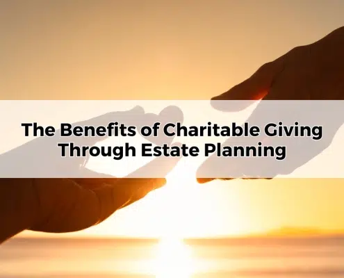 The Benefits of Charitable Giving Through Estate Planning