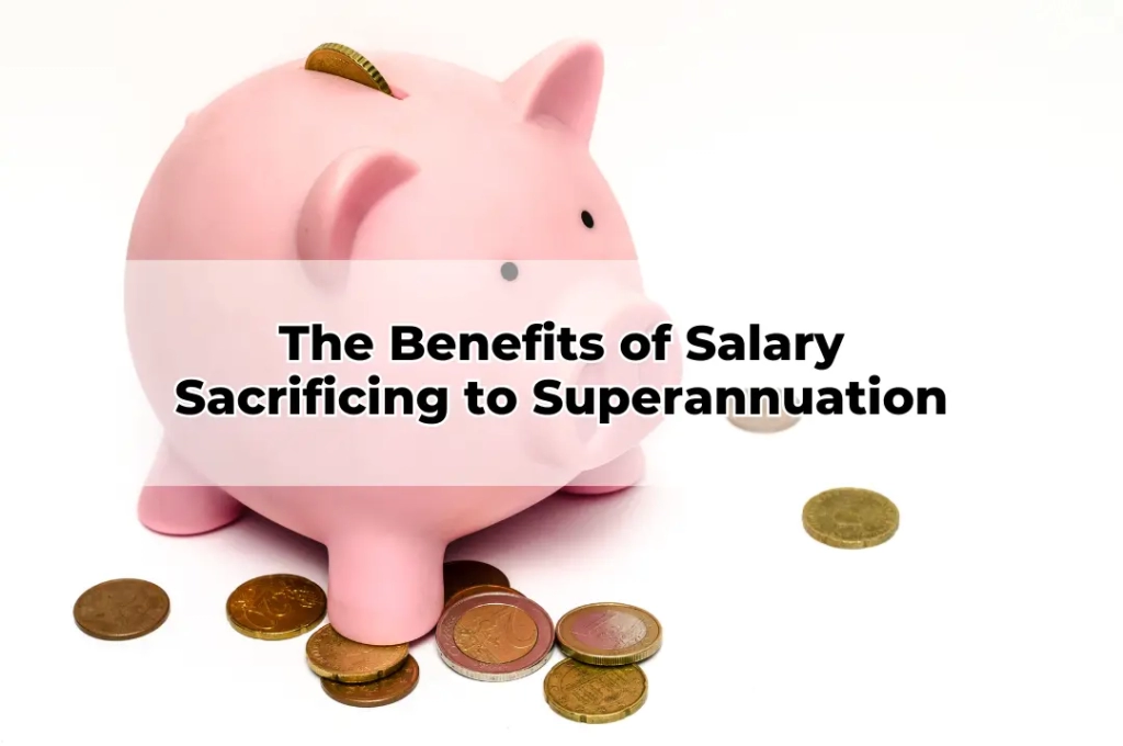 The Benefits of Salary Sacrificing to Superannuation