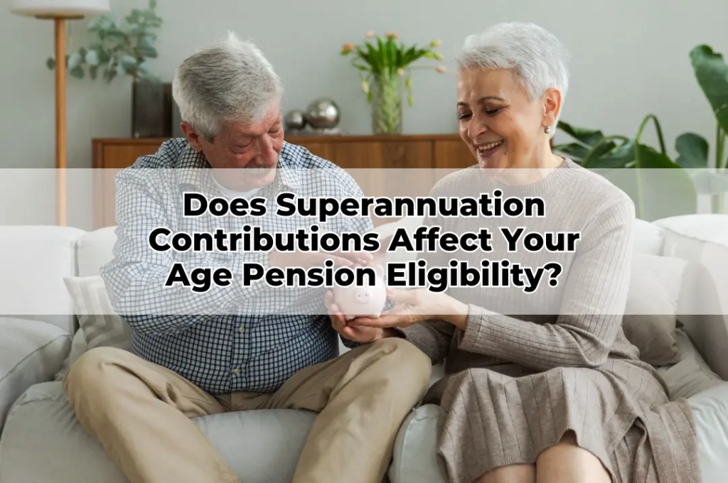 Does Superannuation Contributions Affect Your Age Pension Eligibility