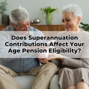 Does Superannuation Contributions Affect Your Age Pension Eligibility