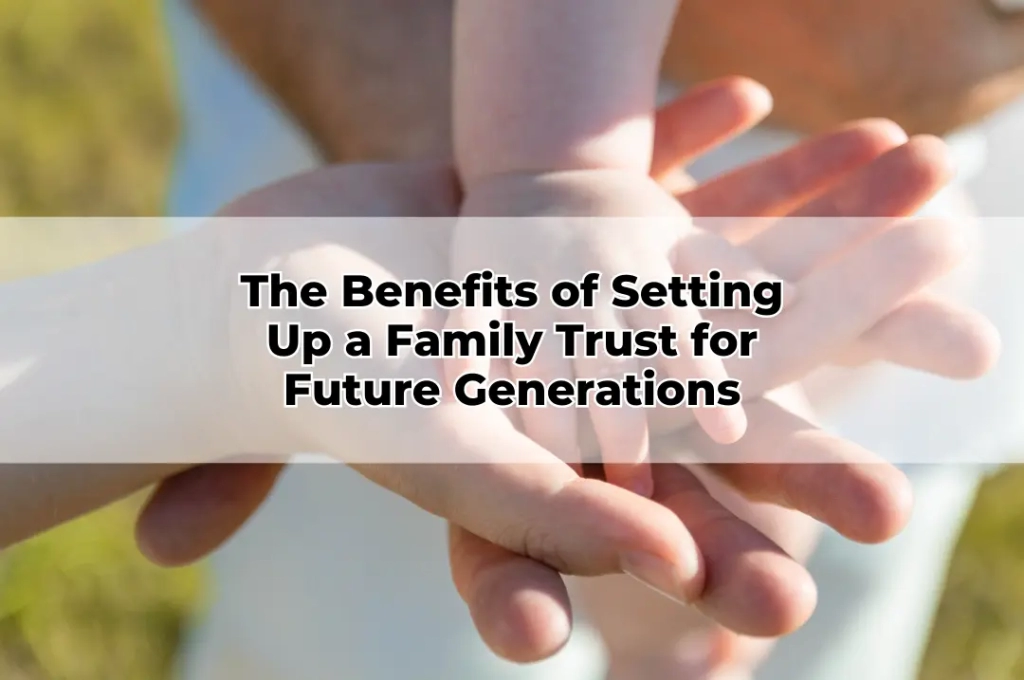 The Benefits of Setting Up a Family Trust for Future Generations