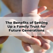 The Benefits of Setting Up a Family Trust for Future Generations