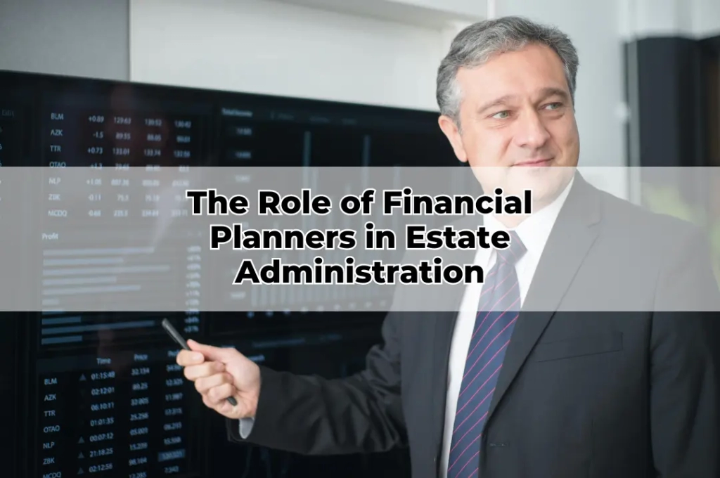 The Role of Financial Planners in Estate Administration