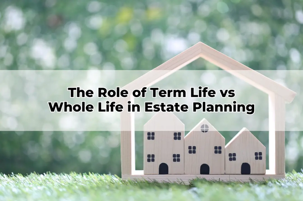 The Role of Term Life vs Whole Life in Estate Planning