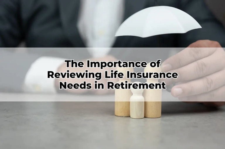 The Importance of Reviewing Life Insurance Needs in Retirement