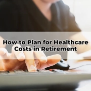 How to Plan for Healthcare Costs in Retirement