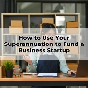 How to Use Your Superannuation to Fund a Business Startup
