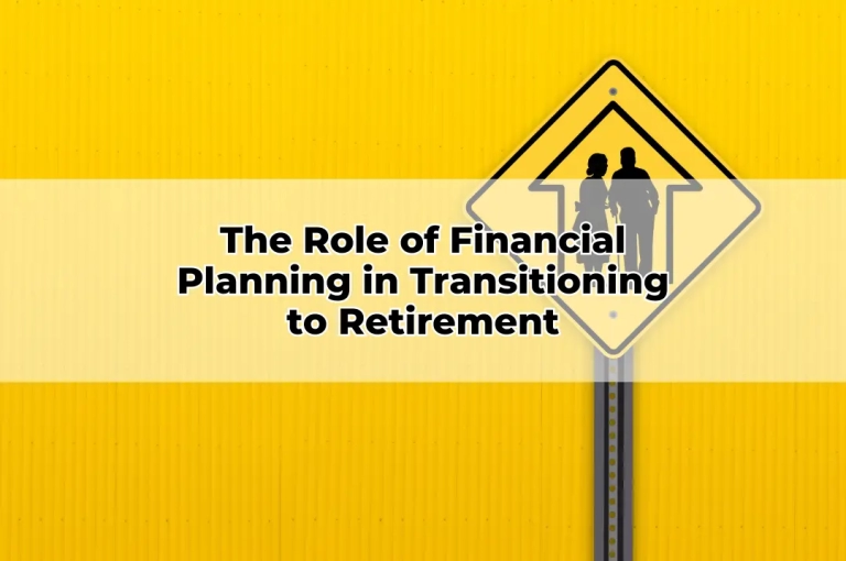 The Role of Financial Planning in Transitioning to Retirement