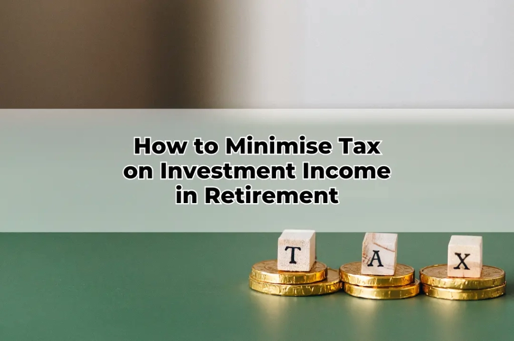 How to Minimise Tax on Investment Income in Retirement