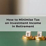 How to Minimise Tax on Investment Income in Retirement