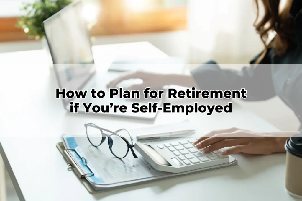 How to Plan for Retirement if You’re Self-Employed