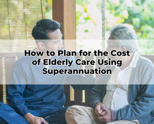 How to Plan for the Cost of Elderly Care Using Superannuation