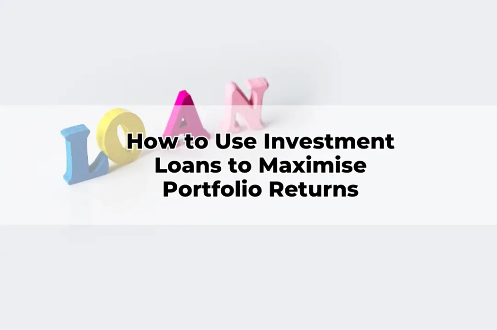 How to Use Investment Loans to Maximise Portfolio Returns