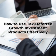 How to Use Tax-Deferred Growth Investment Products Effectively
