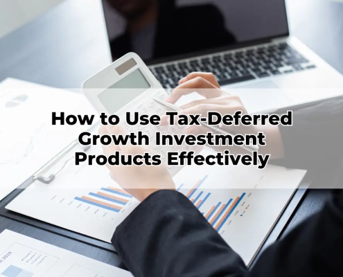 How to Use Tax-Deferred Growth Investment Products Effectively