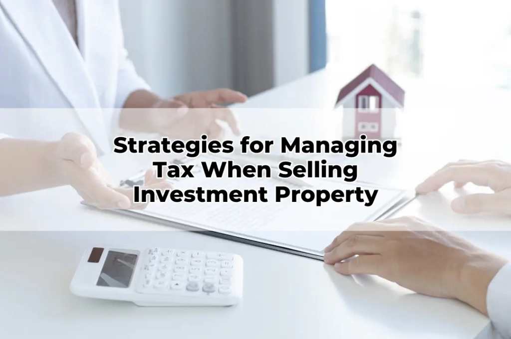 Strategies for Managing Tax When Selling Investment Property