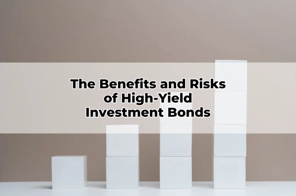 The Benefits and Risks of High-Yield Investment Bonds