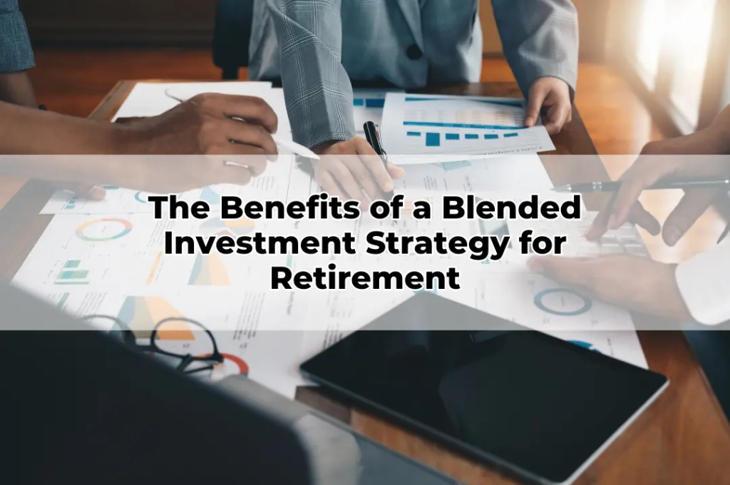 The Benefits of a Blended Investment Strategy for Retirement