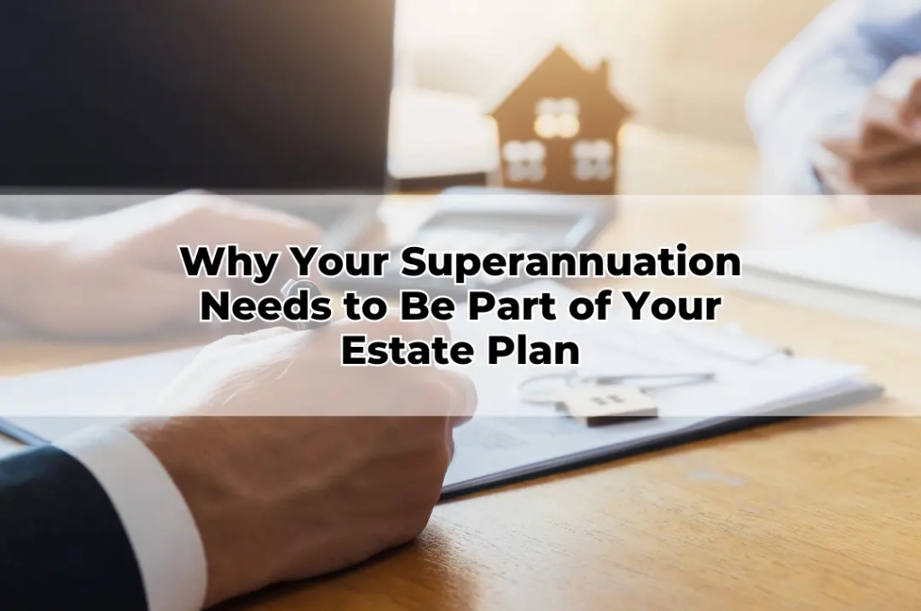 Why Your Superannuation Needs to Be Part of Your Estate Plan
