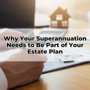 Why Your Superannuation Needs to Be Part of Your Estate Plan