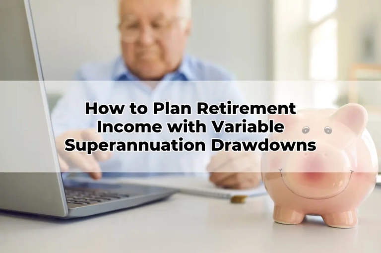 How to Plan Retirement Income with Variable Superannuation Drawdowns