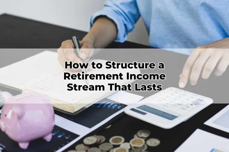 How to Structure a Retirement Income Stream That Lasts